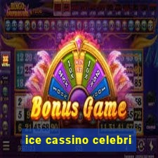 ice cassino celebri